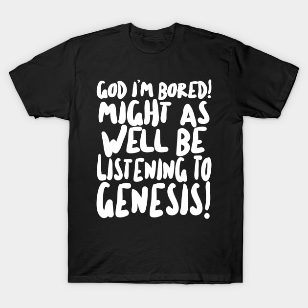 God I'm Bored! Might as well be listening to Genesis! Rick/The Young Ones T-Shirt by DankFutura